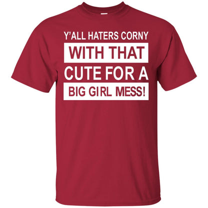 You All Haters Corny With That Cute Fora Big Girl Mess Shirt Cardinal