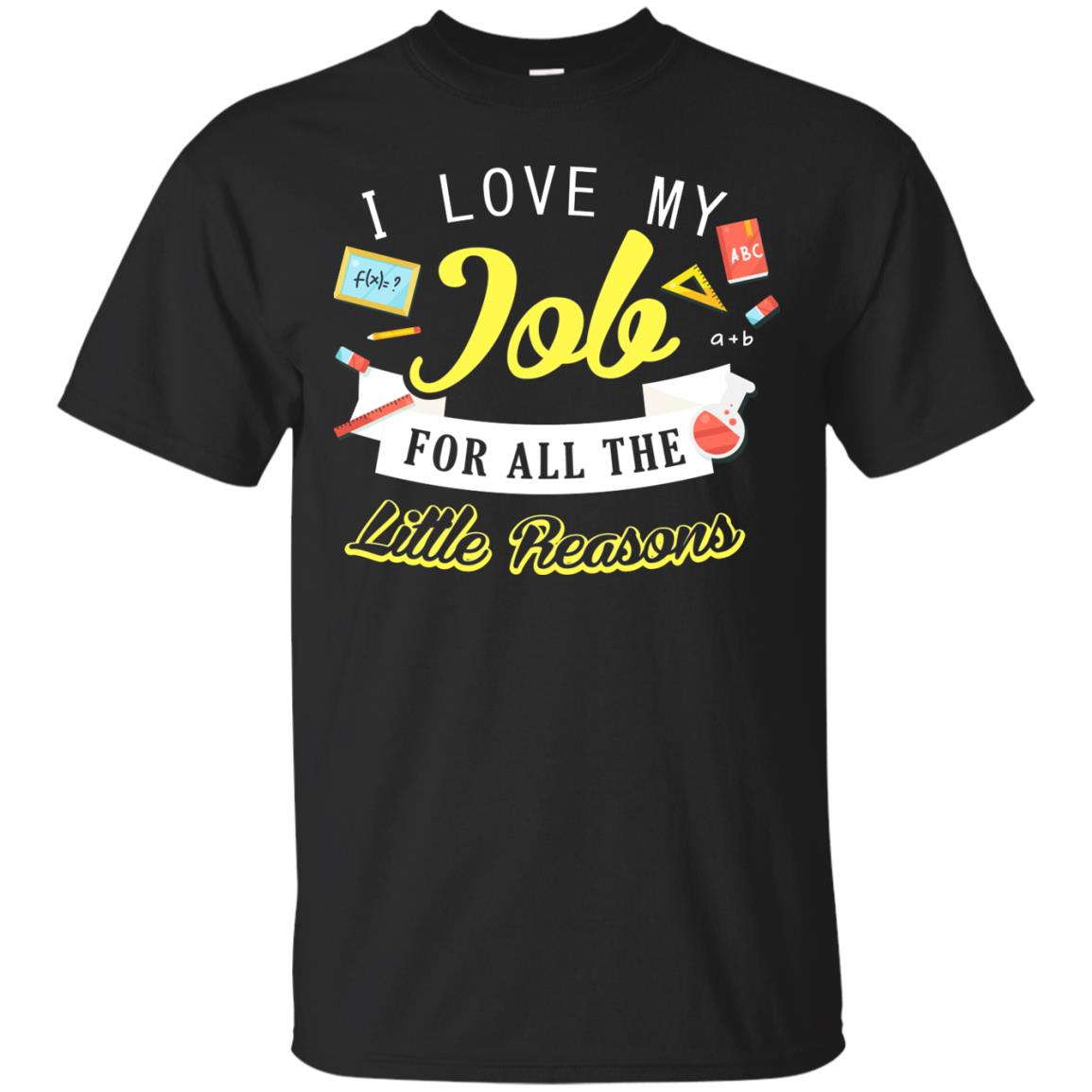 I Love My Job For All The Little Reasons Gift Shirt For Teachers Black