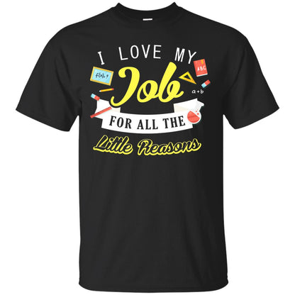 I Love My Job For All The Little Reasons Gift Shirt For Teachers Black
