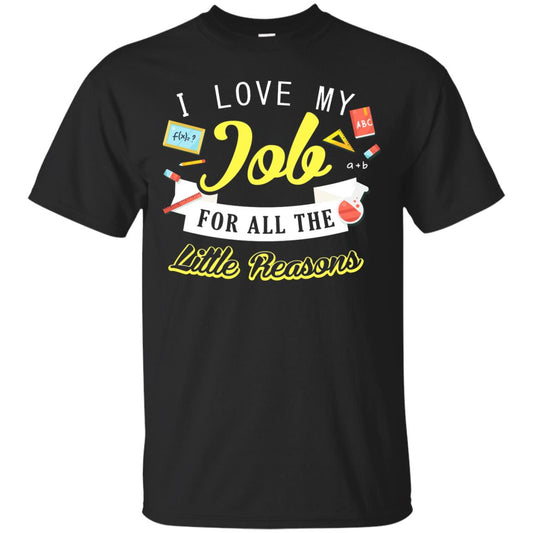 I Love My Job For All The Little Reasons Gift Shirt For Teachers Black