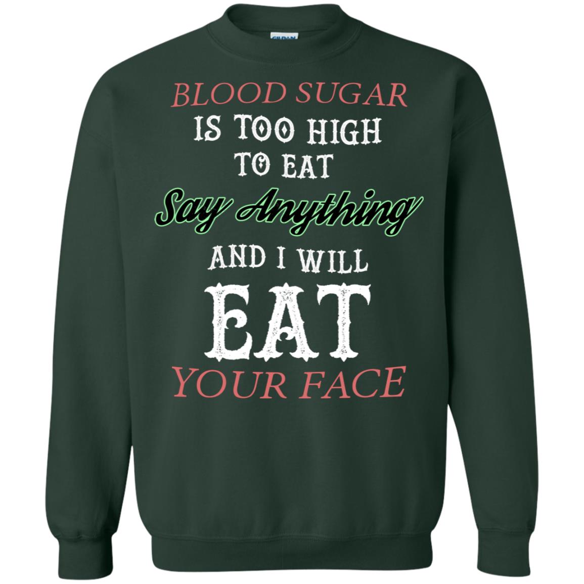 Blood Suger Is Too High To Eat Say Something And I Will Eat Your Face Forest Green