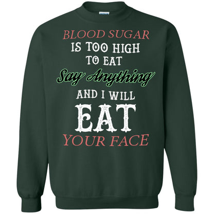 Blood Suger Is Too High To Eat Say Something And I Will Eat Your Face Forest Green