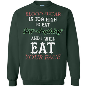 Blood Suger Is Too High  To Eat Say Something And I Will Eat Your FaceG180 Gildan Crewneck Pullover Sweatshirt 8 oz.