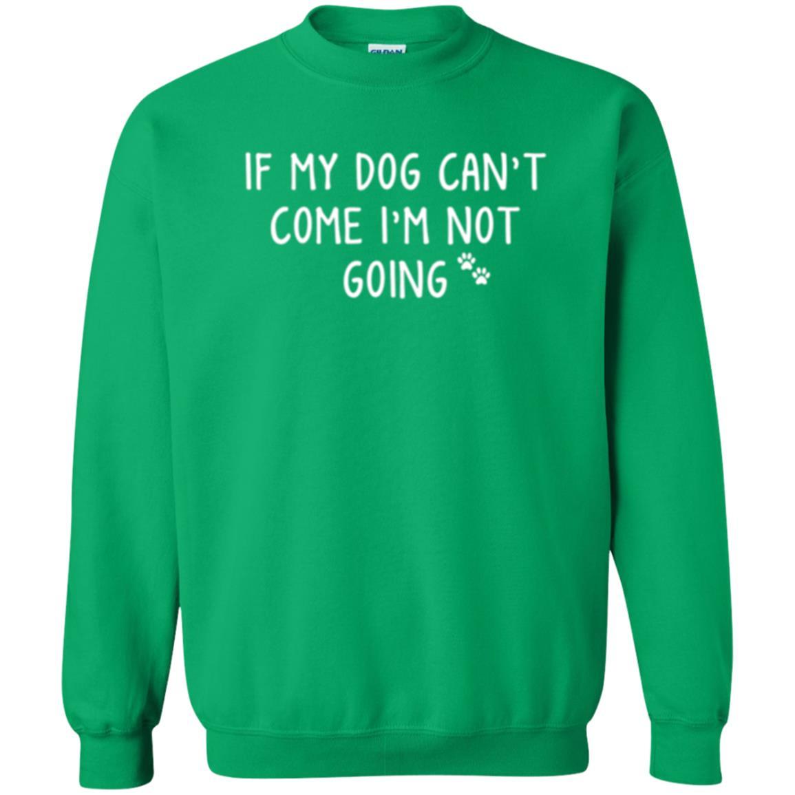 Dog Lover T-shirt If My Dog Can't Come I'm Not Going Irish Green