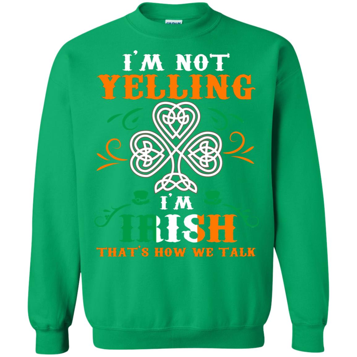 I'm Not Yelling I'm Irish That's How We Talk Ireland Gift Shirt Irish Green
