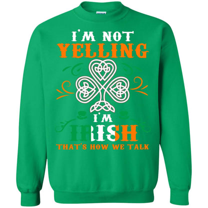 I'm Not Yelling I'm Irish That's How We Talk Ireland Gift Shirt Irish Green