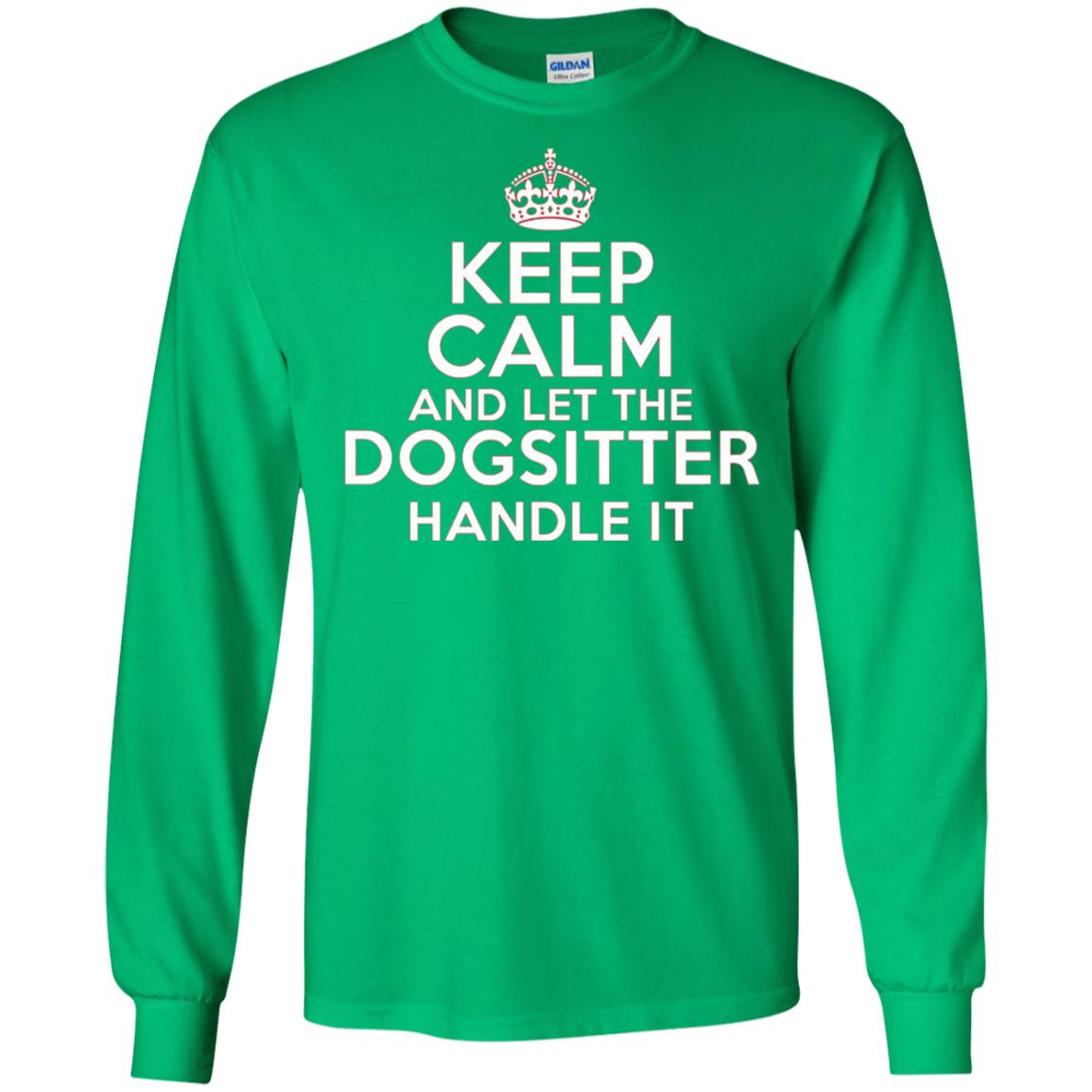Keep Calm And Let The Dogsitter Handle It T-shirt Irish Green
