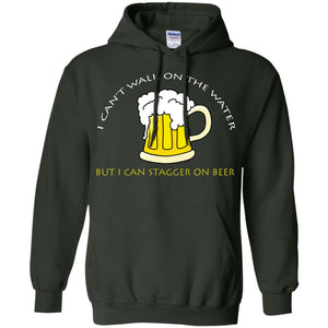 I Can't Walk On Water But I Can Stagger On Beer ShirtG185 Gildan Pullover Hoodie 8 oz.