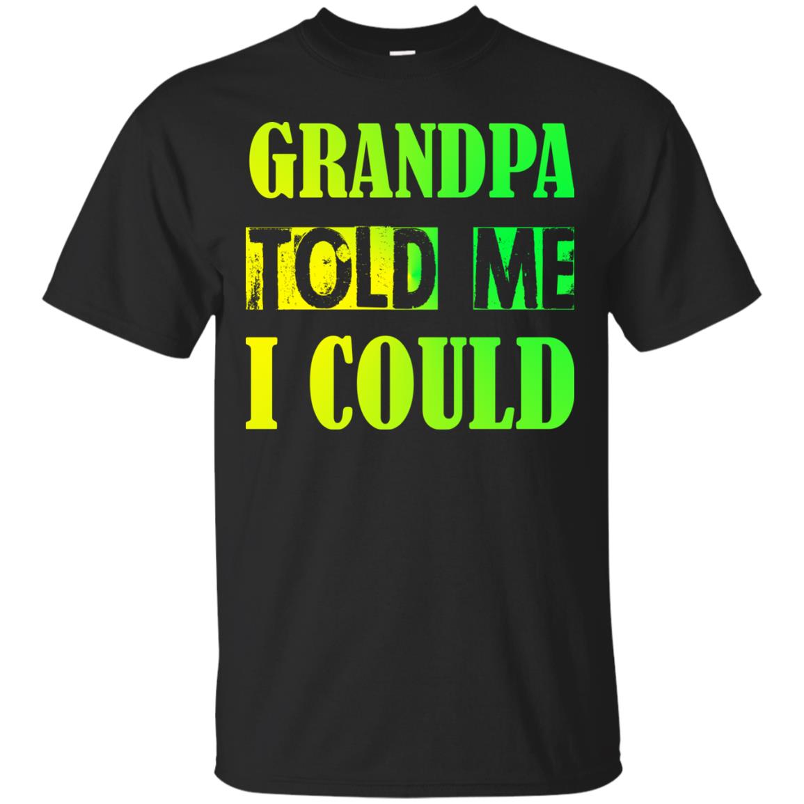 Grandpa Told Me I Could Granddad Shirt For Grandkids Black