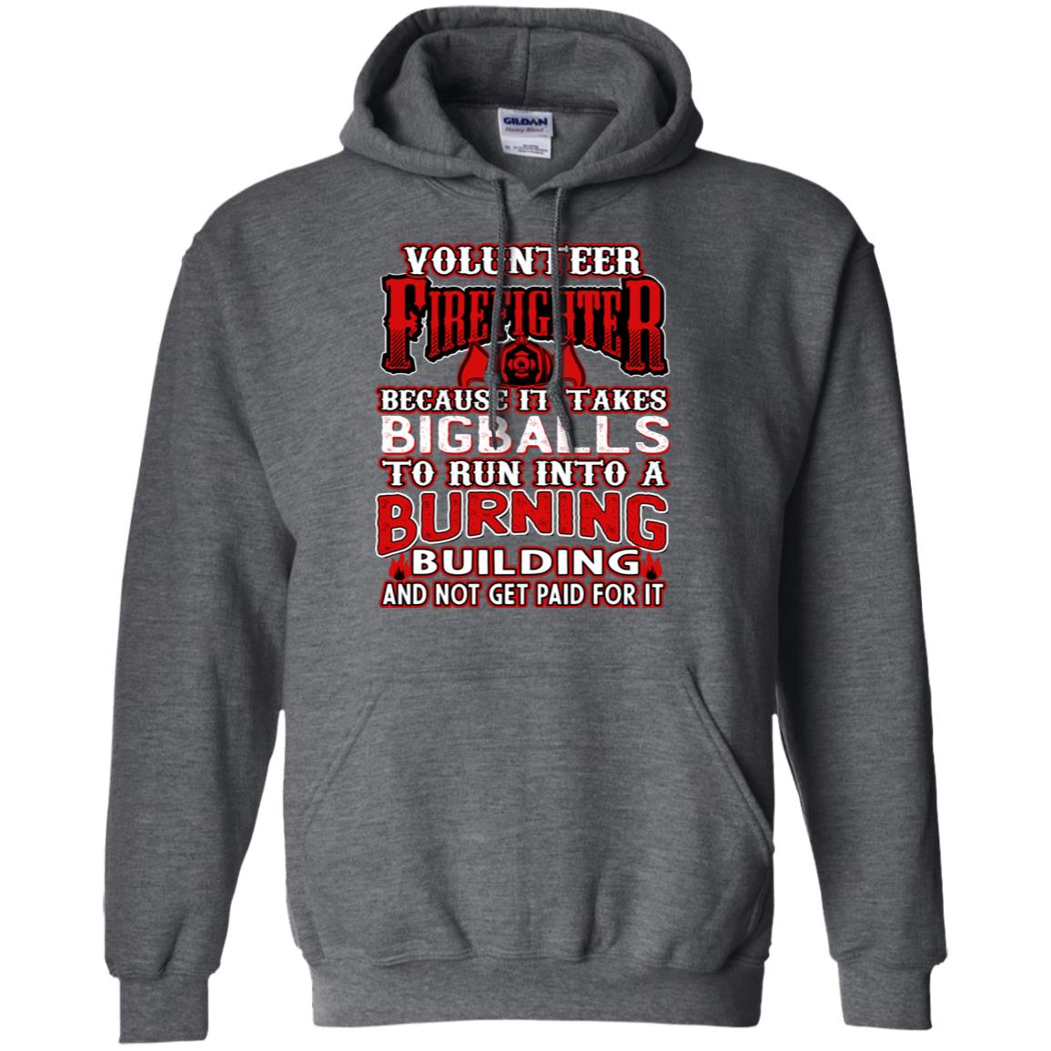 Voluteer Firefighter Because It Takes Bigballs To Run Into A Burning Building And Not Get Paid For It Dark Heather