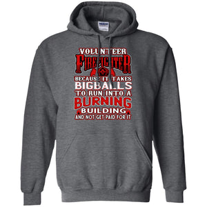 Voluteer Firefighter Because It Takes Bigballs To Run Into A Burning  Building And Not Get Paid For ItG185 Gildan Pullover Hoodie 8 oz.
