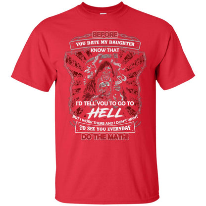 Before You Date My Daughter Know That I'd Tell You To Go To Hell But I Work There And I Don;t Want To See You Everyday Do The Math Shirt Red