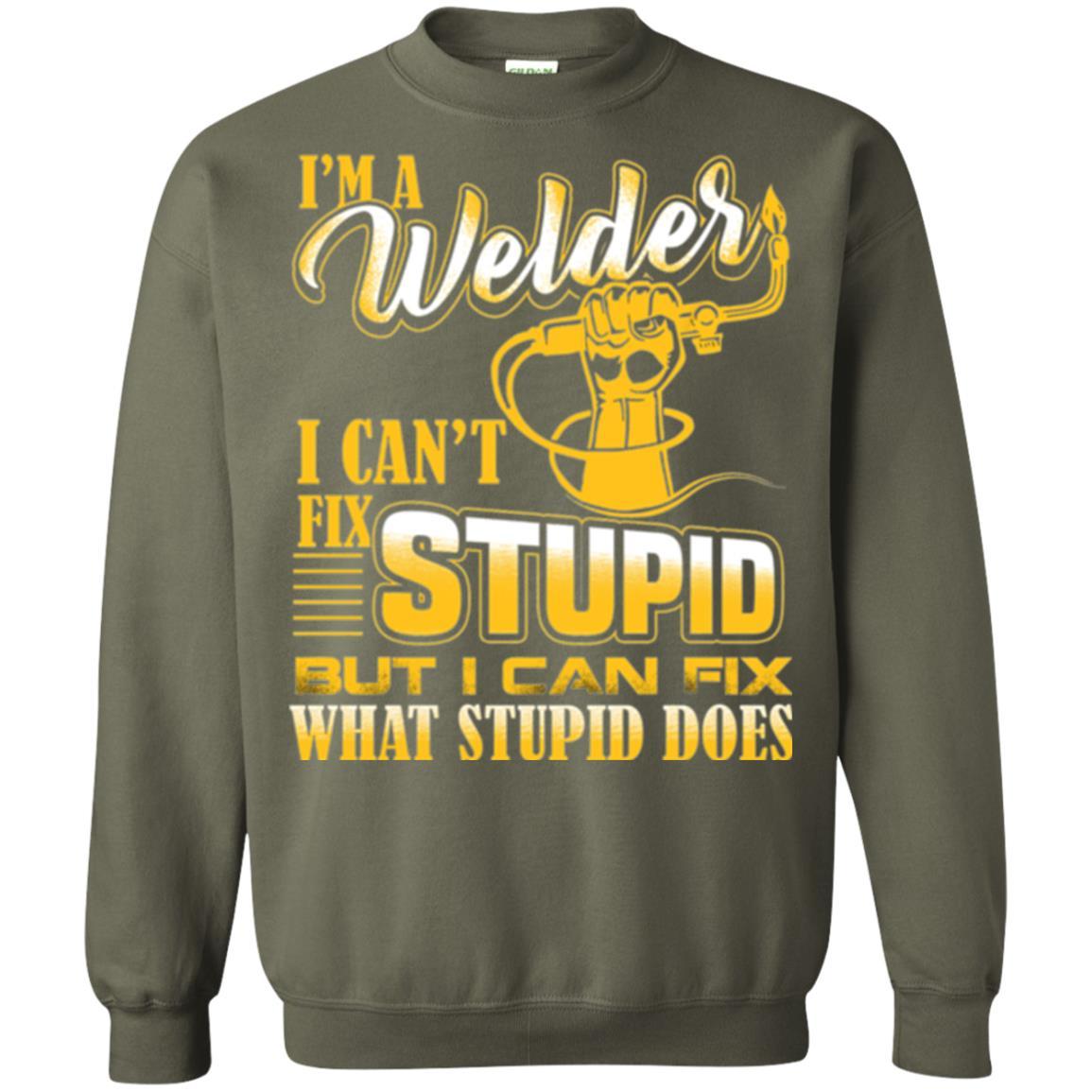 Welder T-shirt I'm A Welder I Can't Fix Stupid