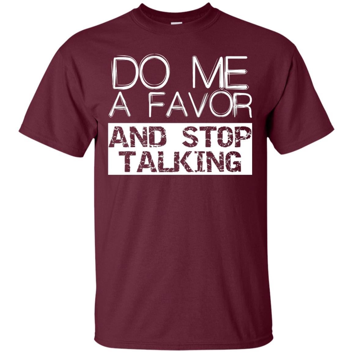 Do Me A Favor And Stop Talking Funny Shirt Maroon