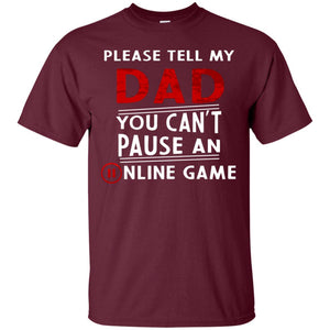 Please Tell My Dad You Cant Pause An Online Game Gaming ShirtG200 Gildan Ultra Cotton T-Shirt