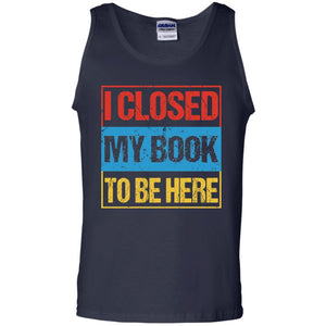 I Closed My Book To Be Here Funny Saying ShirtG220 Gildan 100% Cotton Tank Top