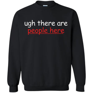 Ugh There Are People Here ShirtG180 Gildan Crewneck Pullover Sweatshirt 8 oz.