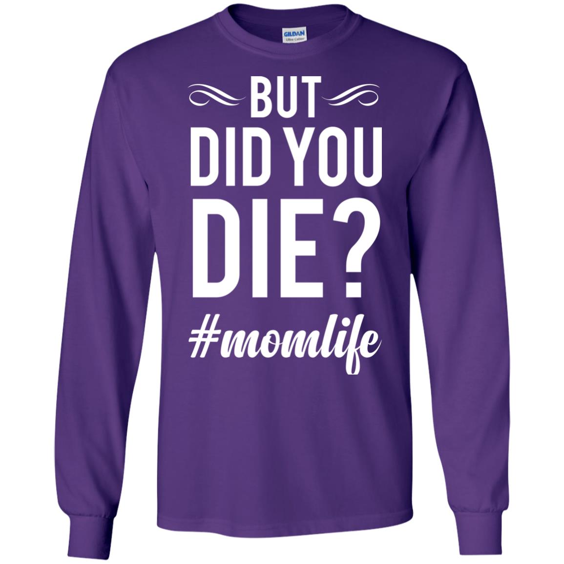 But Did You Die #momlife Mommy ShirtG240 Gildan LS Ultra Cotton T-Shirt
