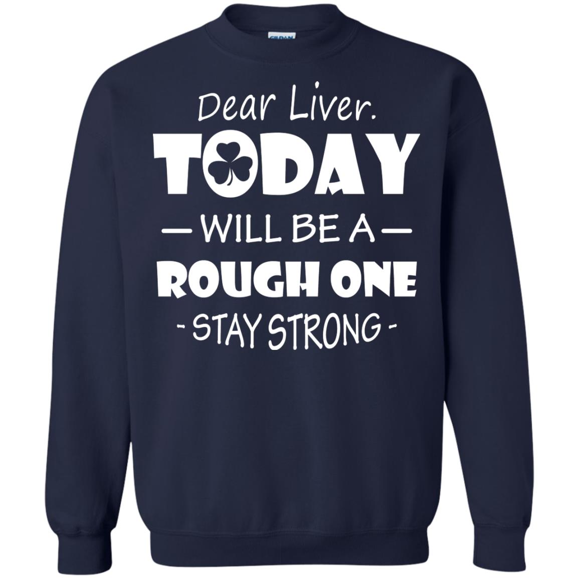 Dear Liver Today Will Be A Rough One Stay Strong Saint Patrick_s Day T-shirt Navy