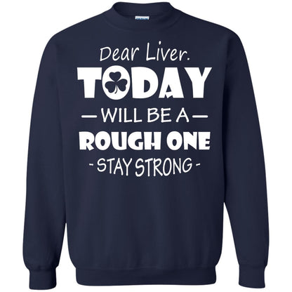 Dear Liver Today Will Be A Rough One Stay Strong Saint Patrick_s Day T-shirt Navy