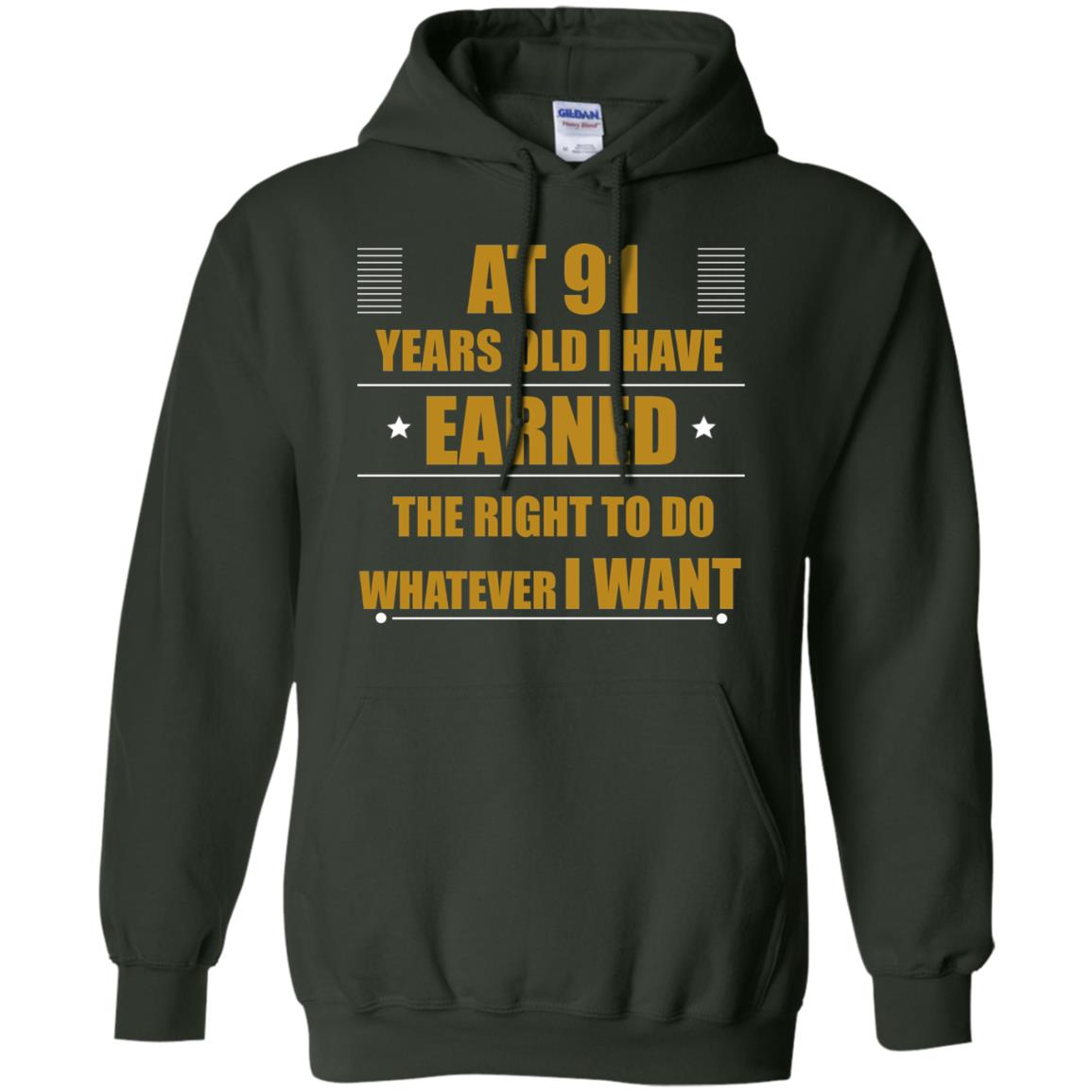 At 91 Years Old I Have Earned The Right To Do Whatever I Want Shirt Forest Green