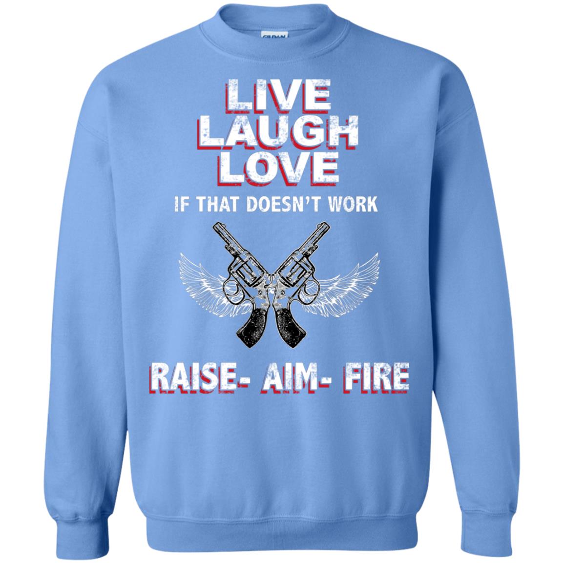 Live Laugh Love If That Doesnt Work Raise Aim Fire Shirt Carolina Blue
