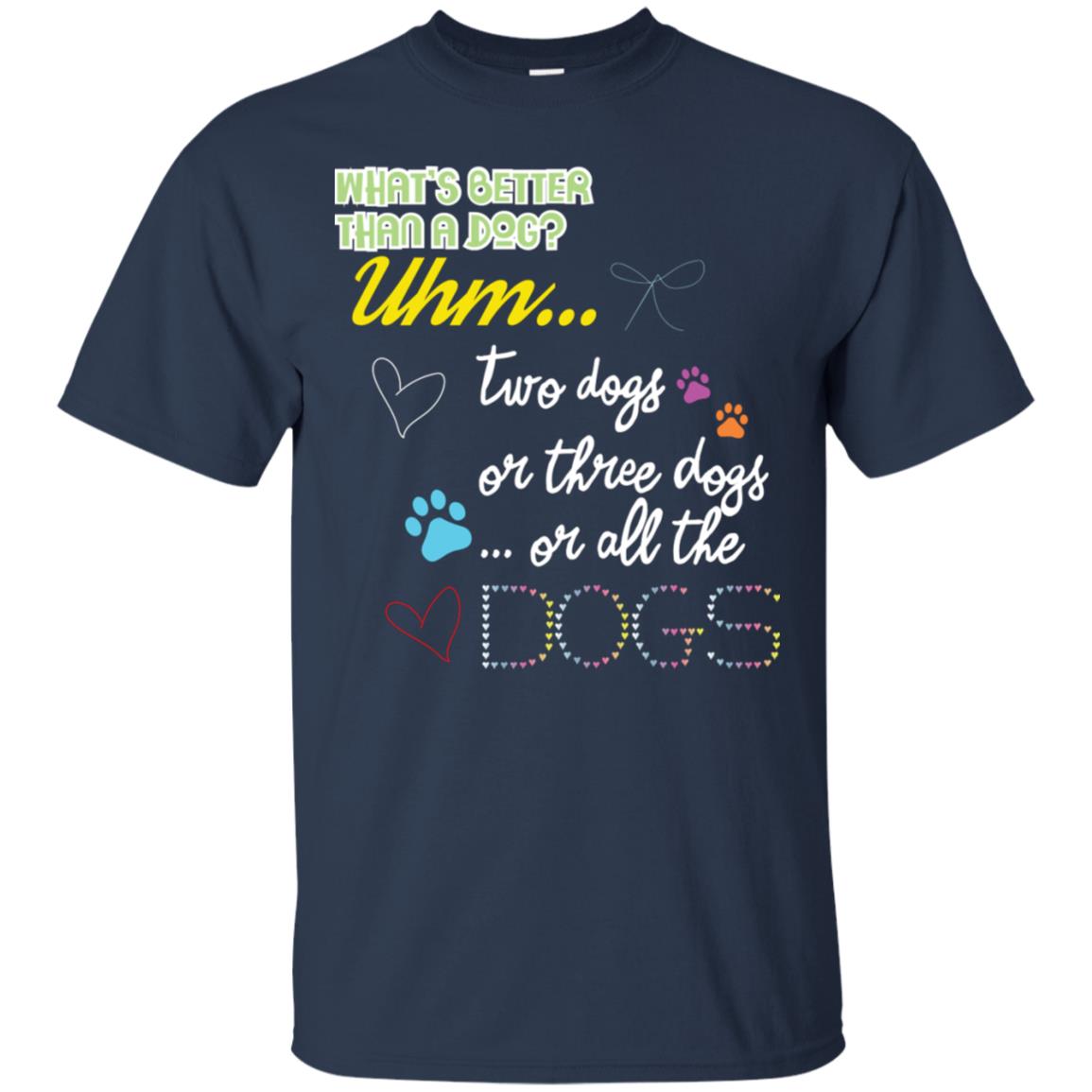 What's Better Than A Dogs Two Dogs Or Three Dogs Or All The Dogs Shirt Navy