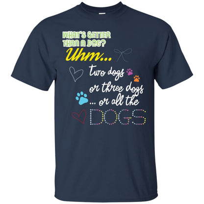 What's Better Than A Dogs Two Dogs Or Three Dogs Or All The Dogs Shirt Navy