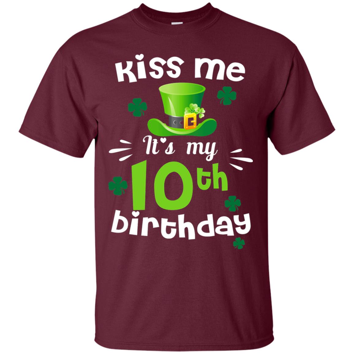 Kiss Me It_s My 10th Birthday Patrick_s Day T-shirt Maroon