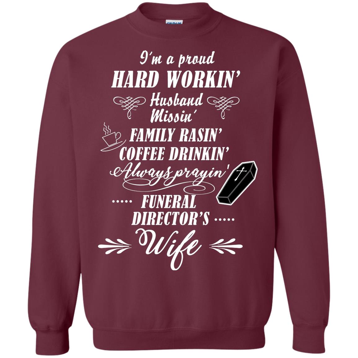 I'm A Proud Hard Workin' Husband Missin' Family Rasin' Coffee Drinkin' Always Prayin' Funeral Director's Wife Maroon