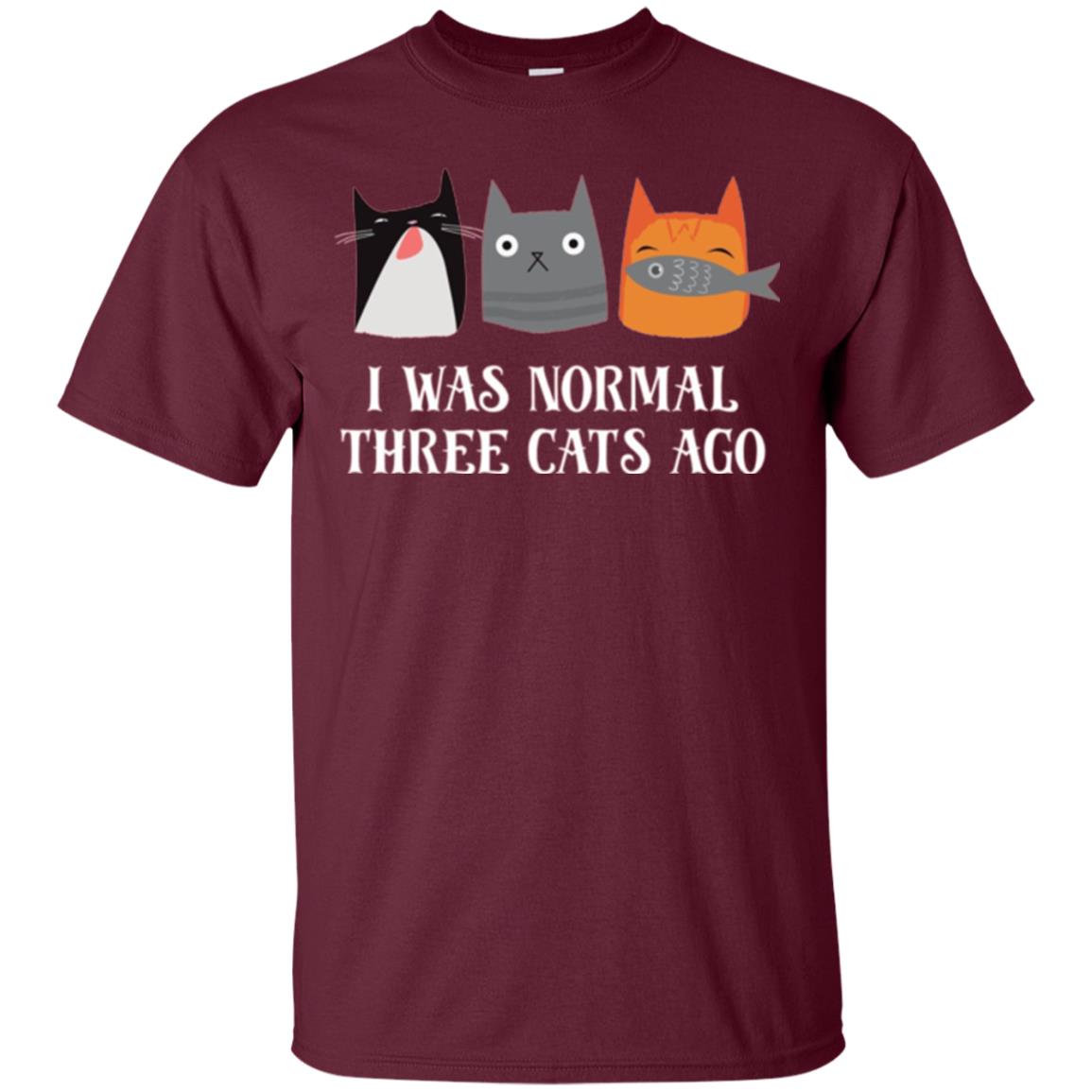 Cat Lovers T-shirt I Was Normal Three Cats Ago Funny Maroon