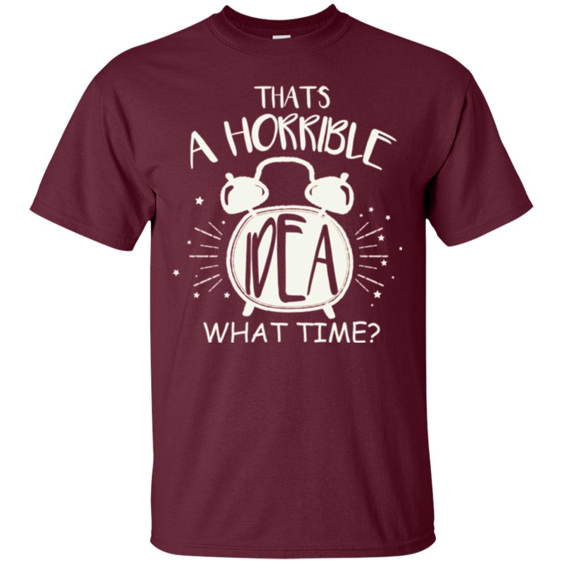 Thats A Horrible Idea What Time Best Friend Love T-shirt Maroon