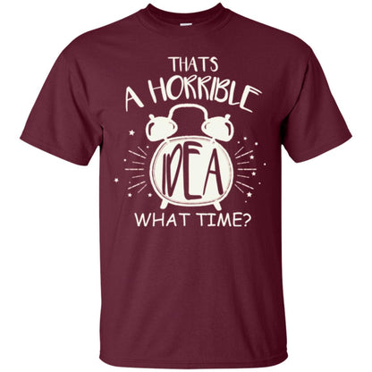 Thats A Horrible Idea What Time Best Friend Love T-shirt Maroon