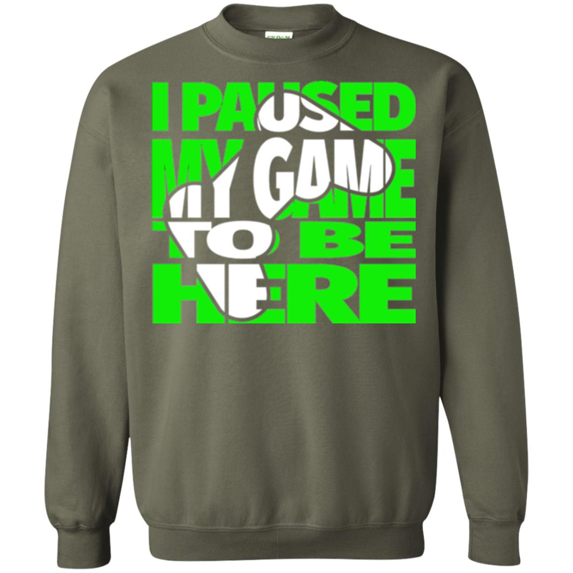 Gamer T-shirt I Paused My Game To Be Here Military Green