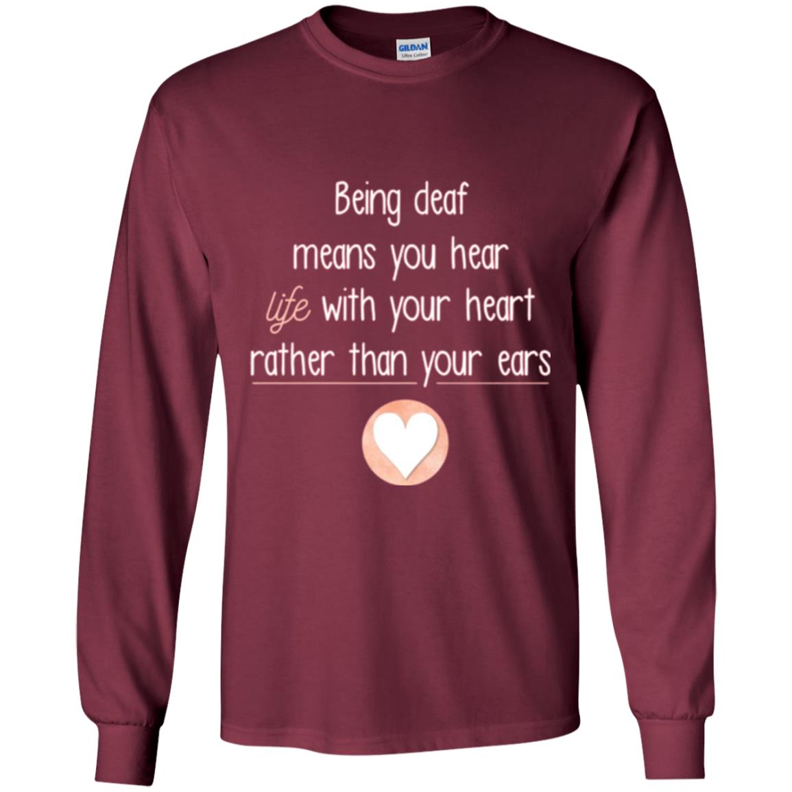 Deaf T-shirt Being Deaf Means You Hear Life With Your Heart Maroon