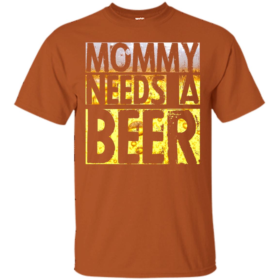Mommy Needs A Beer Shirt For Mom Loves Beer Texas Orange