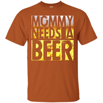 Mommy Needs A Beer Shirt For Mom Loves Beer Texas Orange