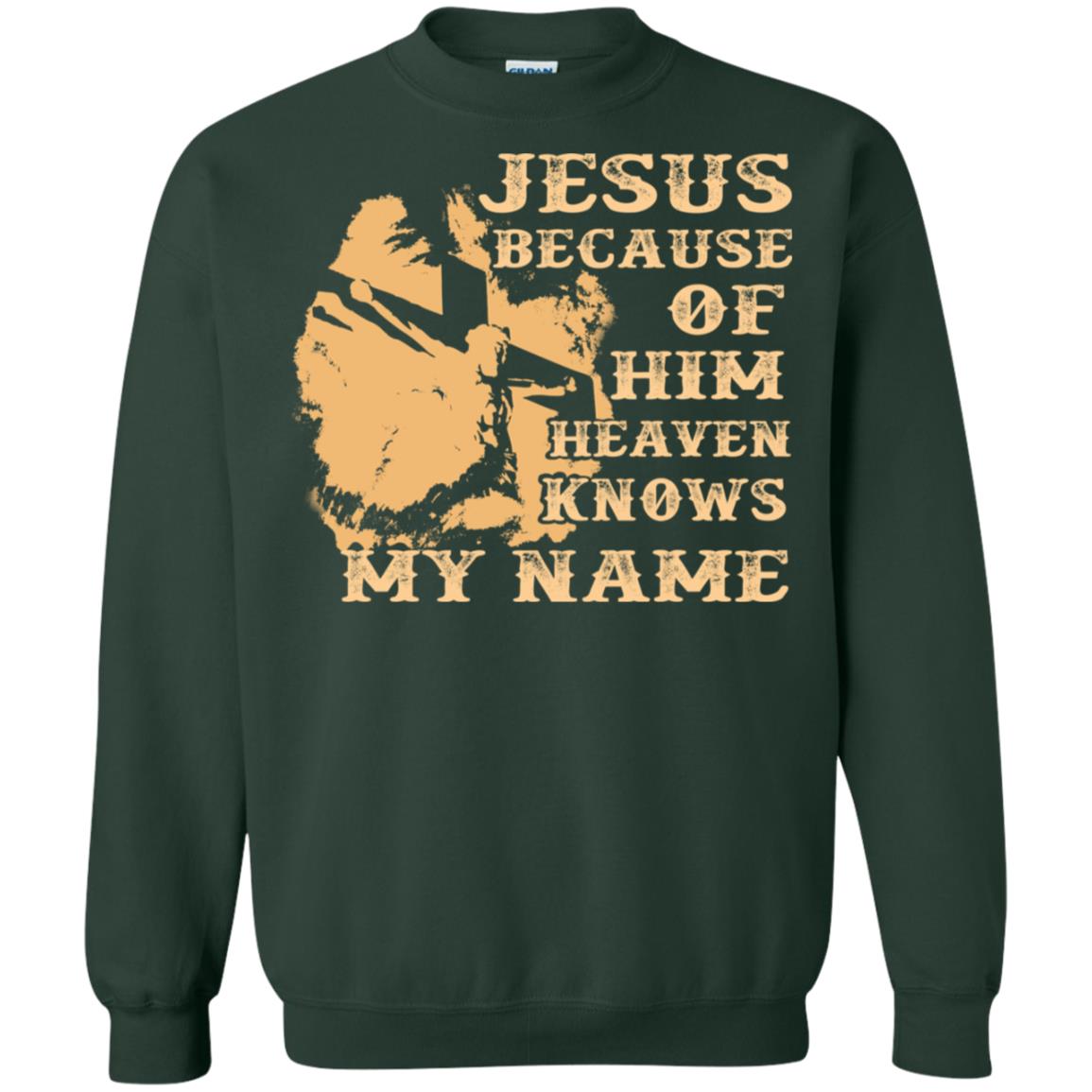 Jesus Because Of Him Heaven Knows My Name Christian Shirt Forest Green