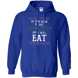 Blood Suger Is Too High  To Eat Say Something And I Will Eat Your FaceG185 Gildan Pullover Hoodie 8 oz.