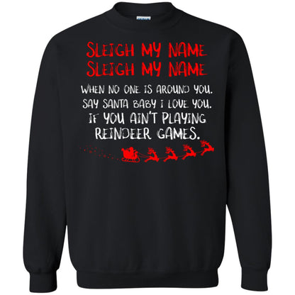 Sleigh My Nam When No One Around You Saying Baby I Love You If You Ain't Playing Reindeer Games Shirt Black