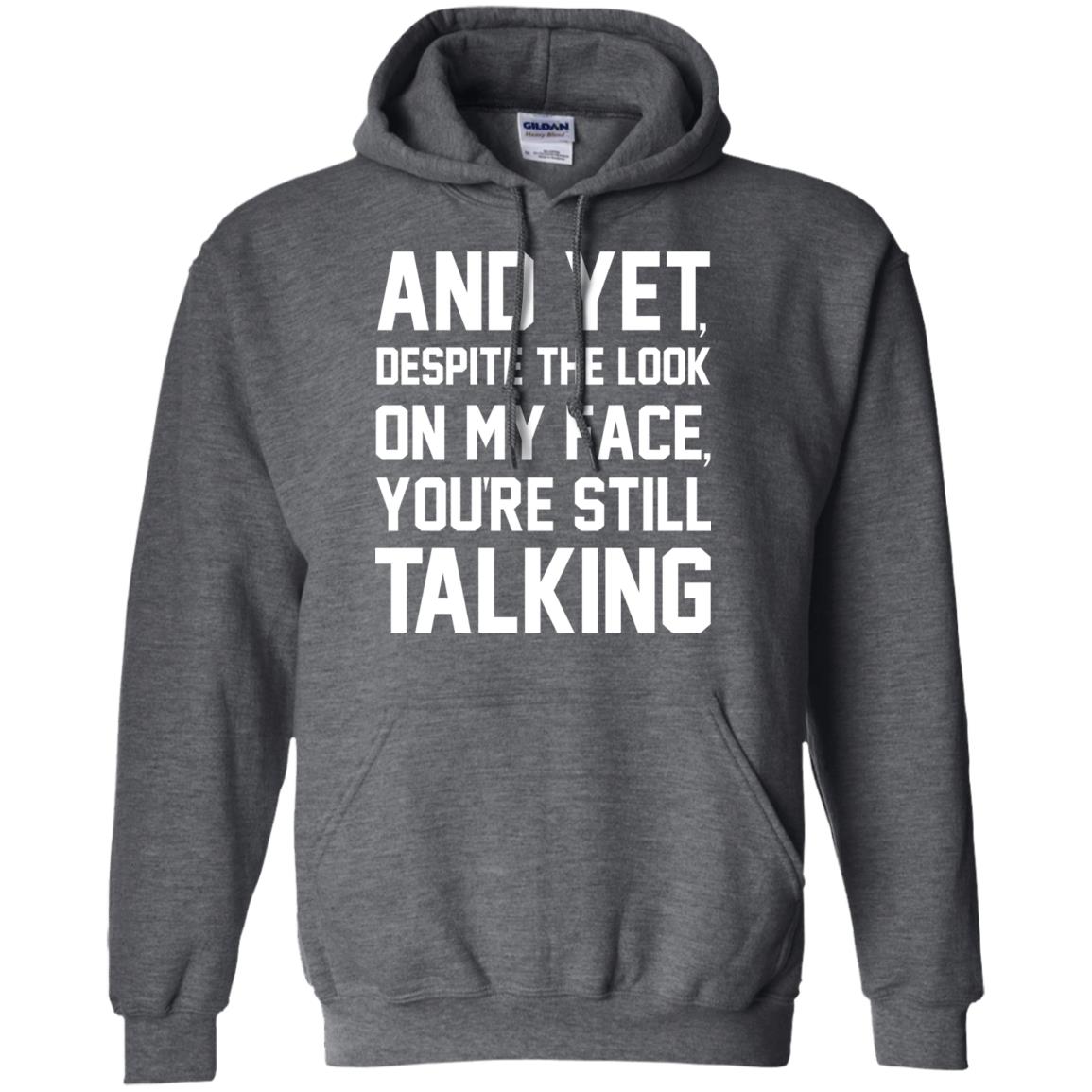 And Yet Despite The Look On My Face You're Still Talking T-shirt Dark Heather