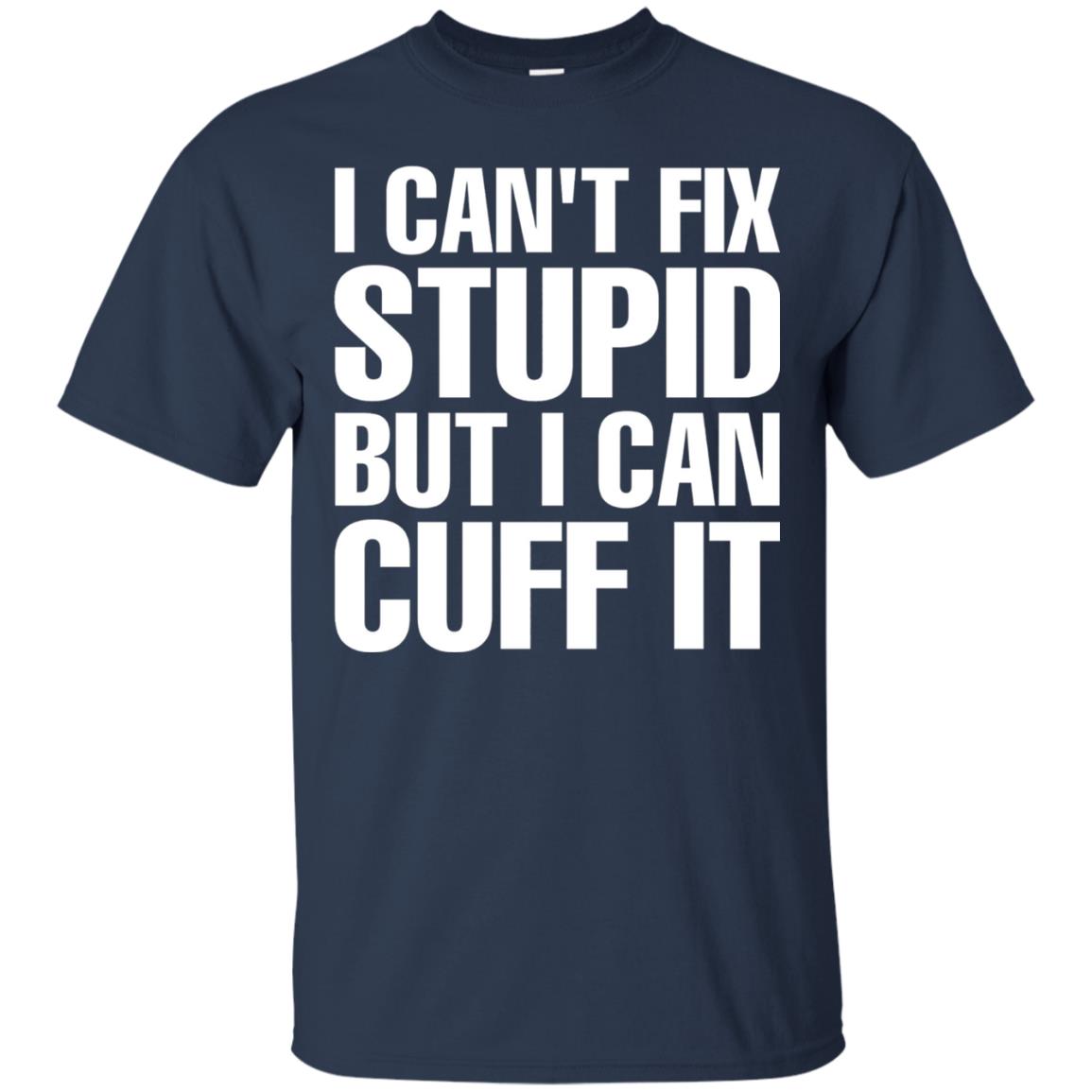 I Cant Fix Stupid But I Can Cuff It Funny Police Cop Shirt Navy