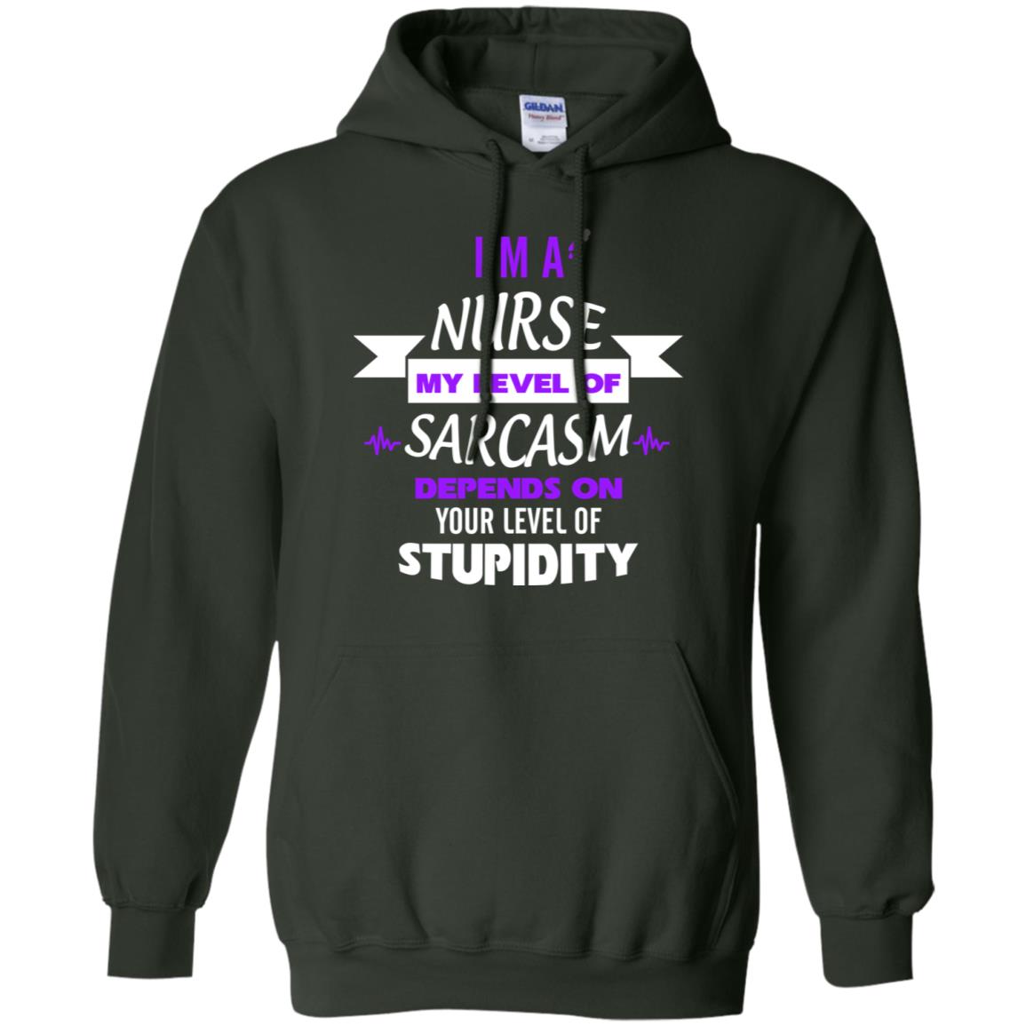 Im A Nurse My Level Of Saracasm Depends On Your Level Of Stupidity Forest Green