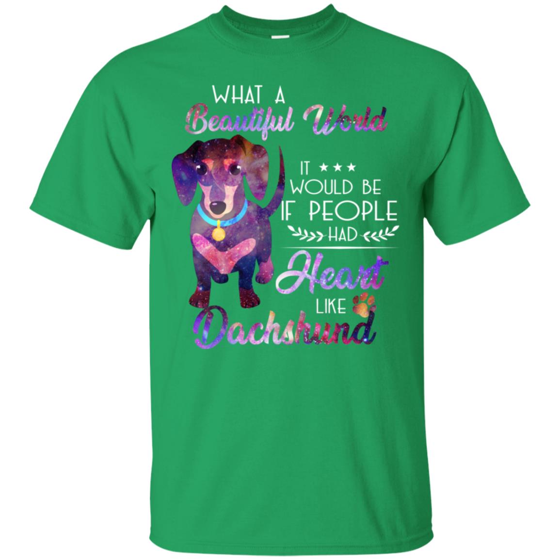 What A Beautiful World It Would Be If People Had Heart Like Dachshund Shirt Irish Green