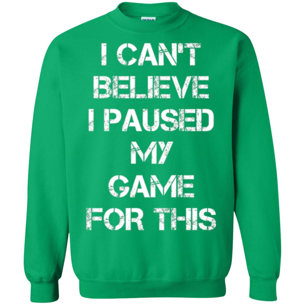 Gaming T-shirt I Can_t Believe I Paused My Game For This Irish Green