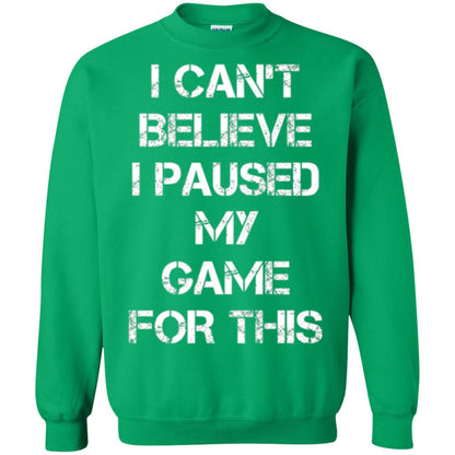 Gaming T-shirt I Can_t Believe I Paused My Game For This Irish Green