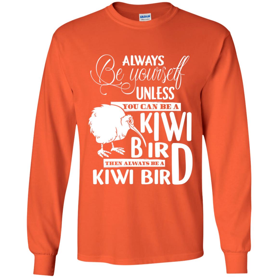 You Can Be A Kiwi Bird Then Always Be A Kiwi Bird T-shirt Orange