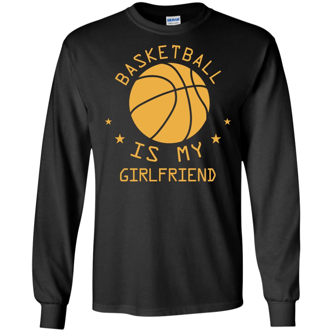 Basketball Is My Girlfriend ShirtG240 Gildan LS Ultra Cotton T-Shirt