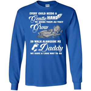 Every Child Needs A Gentle Hand To Guide Them As They Grow So Walk Alongside Me Daddy T-shirtG240 Gildan LS Ultra Cotton T-Shirt
