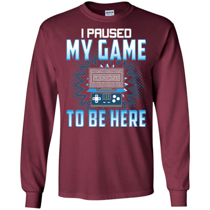 Funny Gaming T-shirt I Paused My Game To Be Here Maroon